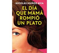 El Día Que Mamá Rompió Un Plato / The Day Mom Broke a Dish (Grijalbo Narrativa)