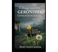EL DIA QUE MATARON A GERONIMO: Crónicas en la estacion