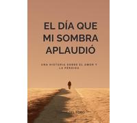 El día que mi sombra aplaudió: Una historia sobre el amor y la pérdida
