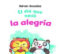 El día que nació la alegría: el pequeño león y su tío panda (El camino emocional del pequeño león y su tío panda)