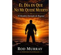 El Día Que No Me Quedé Muerto: El Hombre Enviado de Vuelta