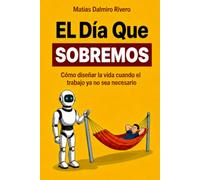 EL DIA QUE SOBREMOS: Como diseñar la vida cuando el trabajo ya no sea necesario