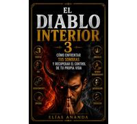 EL DIABLO INTERIOR 3: CÓMO ENFRENTAR TUS SOMBRAS Y RECUPERAR EL CONTROL DE TU PROPIA VIDA (EL ENEMIGO QUE VIVE DENTRO DE TI)