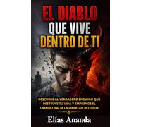 EL DIABLO QUE VIVE DENTRO DE TI: CÓMO EL EGO GOBIERNA LA VIDA DE MILLONES DE PERSONAS SIN QUE LO SEPAN (VERDADES BÍBLICAS REVELADAS)