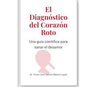 El Diagnóstico del Corazón Roto: Una guía científica para sanar el desamor