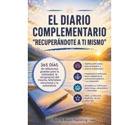El Diario Complementario “Recuperándote a Ti Mismo”: 365 dias de reflexiones guiadas para la sobriedad, la recupracion del trauma, lafortaleza emocional y la autoestima