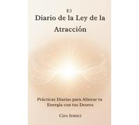 El Diario de la Ley de la Atracción: Prácticas Diarias para Alinear tu Energía con tus Deseos