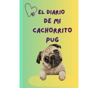 EL DIARIO DE MI CACHORRITO PUG: Diario de 100 páginas, rayado y numerado, para notas, ideas y recurdos con tu cachorrito PUG - con adorables caracteristicas de PUG y datos curiosos.