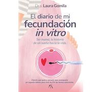 El diario de mi fecundación in vitro: Ser mamá, la historia de un sueño hacía la vida (Salud y bienestar)