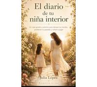El diario de tu niña interior: Un viaje guiado y práctico para abrazar tus heridas, perdonar tu pasado y volver a jugar (Despierta tu Luz)