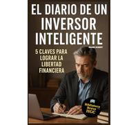 El Diario de un Inversor Inteligente: 5 Claves para Lograr la libertad financiera