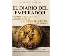 El Diario del Emperador: Meditaciones de Marco Aurelio para el Emprendedor Moderno: La sabiduría estoica aplicada a los negocios, la inversión y el liderazgo del siglo XXI
