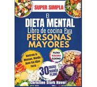 El Dieta Mental Libro de Cocina para Personas Mayores: Recetas para eatimular el cerebro, mejorar la memoria, prevenir el Alzheimer y favorecer un envejecimiento saludable
