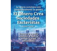 El Dinero Crea Sociedades Esclavistas: La ciencia económica está fundamentalmente en quiebra