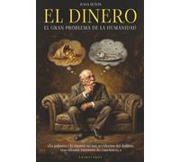EL DINERO: EL GRAN PROBLEMA DE LA HUMANIDAD: LAS LEYES ESPIRITUALES DE LA RIQUEZA - EL DINERO EN LA EVOLUCIÓN ESPIRITUAL DEL SER HUMANO - CAMBIA TU CONCIENCIA PARA TRANSFORMAR TU REALIDAD ECONÓMICA