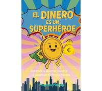 El dinero es un superheroe: Aprende a ahorrar, invertir y construir tu propio tesoro.