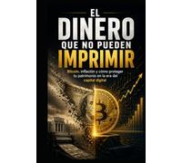EL DINERO QUE NO PUEDEN IMPRIMIR: Bitcoin, inflación y cómo proteger tu patrimonio en la era del capital digital