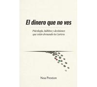 El Dinero Que No Ves: Psicología, Hábitos Y Decisiones Que Están Drenando Tu Cartera