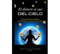 El Dinero Sí Cae Del Cielo: 21 Lecciones para aplicar correctamente la Ley de Atracción