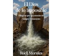 El Dios de lo Imposible: Milagros que no conocías del Antiguo Testamento
