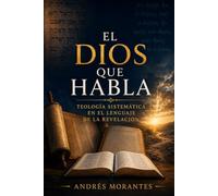El Dios que Habla: Teología Sistemática en el Lenguaje de la Revelación