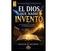 EL DIOS QUE NADIE INVENTÓ: Su naturaleza, sus atributos y su gobierno soberano: 2 (FUNDAMENTOS DE LA DOCTRINA CRISTIANA)