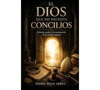 El DIOS que no Necesita Concilios: Historia, Poder y la Construcción de la Verdad Sagrada