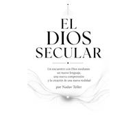 El Dios Secular: Un encuentro con Dios a través de un nuevo lenguaje, una nueva comprensión y la creación de una nueva realidad