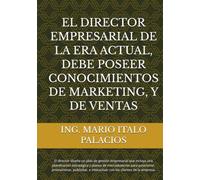 EL DIRECTOR EMPRESARIAL DE LA ERA ACTUAL, DEBE POSEER CONOCIMIENTOS DE MARKETING, Y DE VENTAS: El director diseña un plan de gestión empresarial que ... estratégica y planes de mercadotecnia.