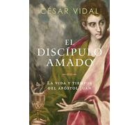 El disc pulo amado: La Vida Y Tiempos del Apóstol Juan