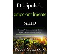 El Discipulado emocionalmente sano: Pasar del cristianismo superficial a la transformacin profunda (Emotionally Healthy Spirituality)
