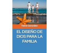 EL DISEÑO DE DIOS PARA LA FAMILIA: Restaurando el Propósito, la Identidad y el Orden en el Hogar: 17 (El Diseño Original de la Familia)