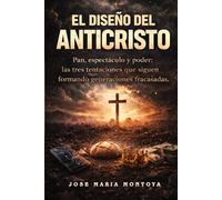 EL DISEÑO DEL ANTICRISTO: PAN, ESPECTÁCULO Y PODER