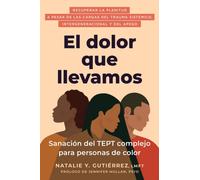 El dolor que llevamos : Sanacion del TEPT complejo para personas de color