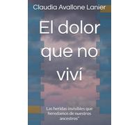 El dolor que no viví: Las heridas invisibles que heredamos de nuestros ancestros”