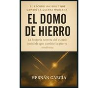 El Domo de Hierro: La historia secreta del escudo antimisiles más temido del mundo (Lo Inexplicable)