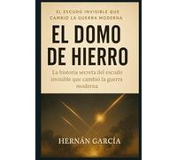 El Domo de Hierro: La historia secreta del escudo antimisiles más temido del mundo (Lo Inexplicable)