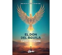 El don del águila: Autor de Las enseñanzas de don Juan (Nagual)