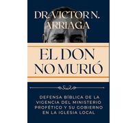 EL DON NO MURIÓ: Defensa bíblica de la vigencia del ministerio profético y su gobierno en la iglesia local