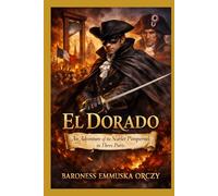 El Dorado: An Adventure of the Scarlet Pimpernel in Three Parts
