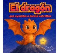El dragón que ayudaba a dormir estrellas: Relato ilustrado de buenas noches para pequeños de 3 a 6 años sobre calma, paciencia y amistad