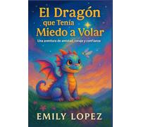 El Dragón que Tenía Miedo a Volar: Una aventura de amistad, coraje y confianza: Cuento mágico para niños de 10 a 12 años sobre superar miedos y creer en uno mismo