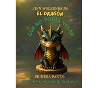 EL DRAGÓN QUIÉN NO PODÍA VOLAR: PRIMERA PARTE: DRAVION Y EL NACIMIENTO EN LA NIEVE