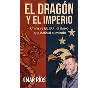 El Dragón y el Imperio: China vs. EE.UU.: el duelo que definirá el mundo