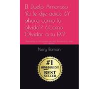 El Duelo Amoroso Ya le dije adiós ¿Y ahora como lo olvido? ¿Como Olvidar a tu EX?: Reinventa tu vida para ser feliz. Renueva tu vida por dentro.