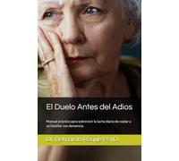 El Duelo Antes del Adios: Manual práctico para sobrevivir la lucha diaria de cuidar a un familiar con demencia.