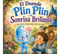 El Duende Plin Plin y la Sonrisa Brillante: Una historia mágica para aprender a lavarse los dientes (Cuentos Mágicos de Cely)