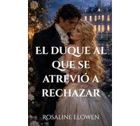 El duque al que se atrevió a rechazar (Las damas de Bellebourne)