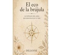 EL ECO DE LA BRÚJULA: LAS SEÑALES DEL ALMA QUE RESUENAN EN TU VIDA (Saga La Brújula Interior)