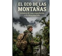 EL ECO DE LAS MONTAÑAS: Crónica de una expedición a lo desconocido